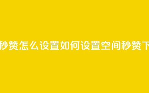 空间秒赞怎么设置(如何设置空间秒赞)  第1张