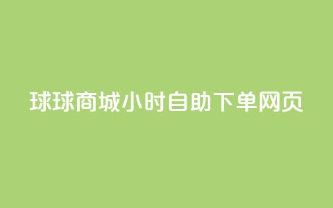 球球商城24小时自助下单网页 - 球球商城全天候自助下单服务，方便快捷！~  第1张
