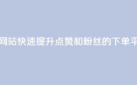 点赞粉丝下单网站 - 快速提升点赞和粉丝的下单平台推荐! 第1张 点赞粉丝下单网站 - 快速提升点赞和粉丝的下单平台推荐! 第1张