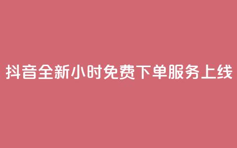 抖音全新24小时免费下单服务上线 第1张 抖音全新24小时免费下单服务上线 第1张