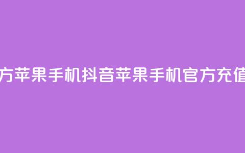 抖音充值官方苹果手机 - 抖音苹果手机官方充值攻略!  第1张