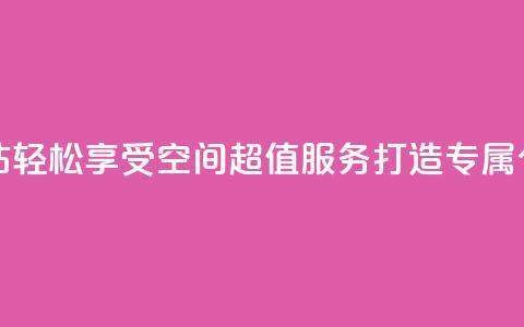 qq空间低价业务网站 - 轻松享受QQ空间超值服务打造专属个性化体验!  第1张