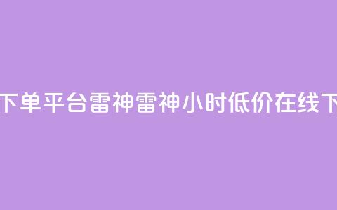 24小时低价在线下单平台雷神 → 雷神24小时低价在线下单平台 第1张 24小时低价在线下单平台雷神 → 雷神24小时低价在线下单平台 第1张