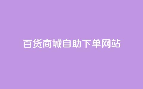 百货商城自助下单网站,抖音评论自定义下单自助 - dy低价业务下单 ks24小时自助服务平台便宜  第1张