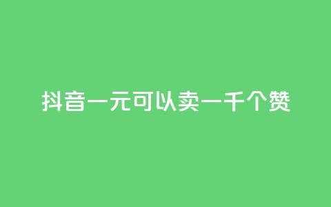 抖音一元可以卖一千个赞 - 抖音一元换取千个赞的秘密揭秘!  第1张
