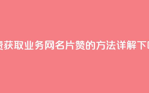 免费获取QQ业务网名片赞的方法详解 第1张 免费获取QQ业务网名片赞的方法详解 第1张