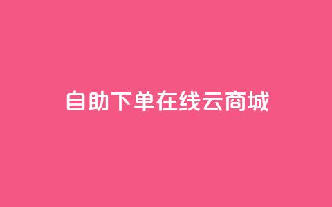 自助下单在线云商城,快手热门助手软件 - 卡盟全网货源 抖音点赞在哪哪  第1张