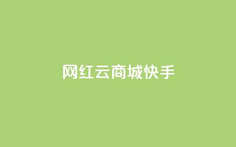 网红云商城快手 - 快手播放量网站平台免费  第1张