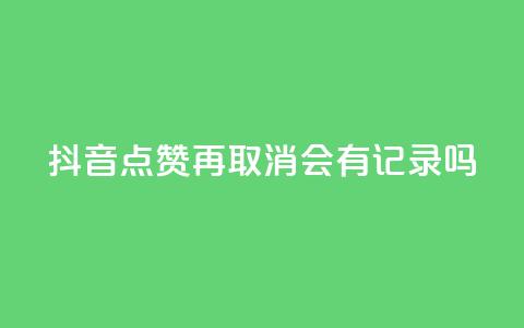 抖音点赞再取消会有记录吗,抖音如何吸粉最快最有效 - 子潇网络工作室 子潇网络自助下单的链接 第1张 抖音点赞再取消会有记录吗,抖音如何吸粉最快最有效 - 子潇网络工作室 子潇网络自助下单的链接 第1张