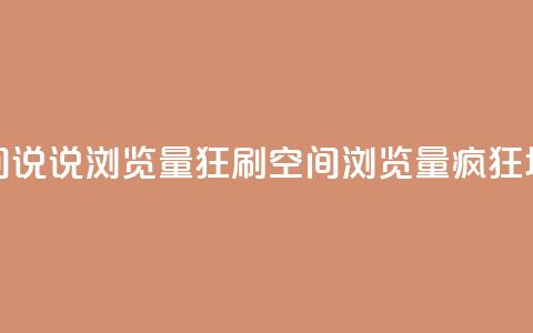 qq空间说说浏览量狂刷(qq空间浏览量疯狂增长) 第1张 qq空间说说浏览量狂刷(qq空间浏览量疯狂增长) 第1张