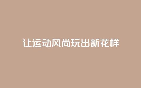 让运动风尚玩出新花样 第1张 让运动风尚玩出新花样 第1张