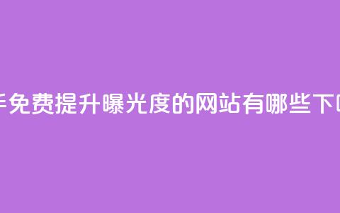 快手免费提升曝光度的网站有哪些? 第1张 快手免费提升曝光度的网站有哪些? 第1张