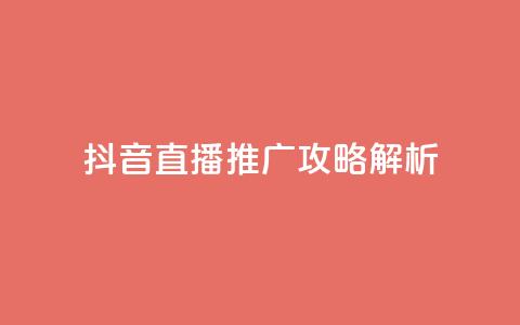 抖音直播推广攻略解析  第1张