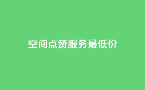 qq空间点赞服务最低价 - 最划算的QQ空间点赞服务，价格超优惠!  第1张