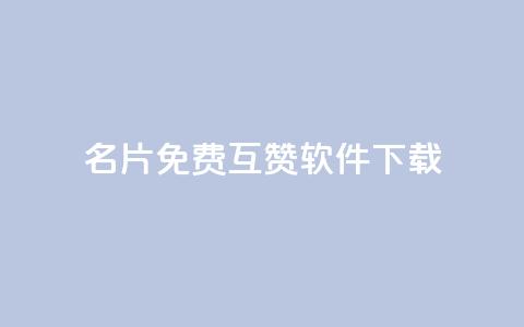 QQ名片免费互赞软件下载 - 免费获取QQ名片互赞工具下载指南~ 第1张 QQ名片免费互赞软件下载 - 免费获取QQ名片互赞工具下载指南~ 第1张