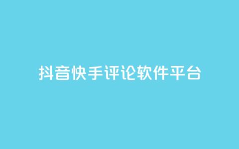 抖音快手评论软件平台 - 抖音快手热门评论助手平台全解析。  第1张