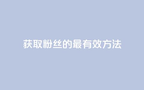 获取粉丝的最有效方法  第1张