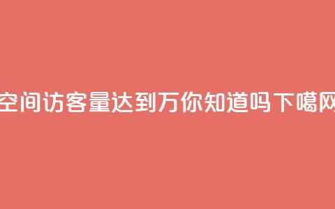 qq空间访客量达到1万，你知道吗？  第1张