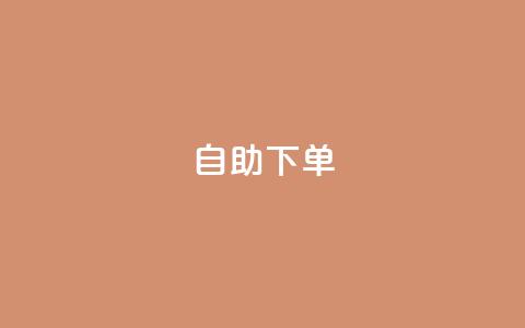 自助下单 - 最专业的平台 自助订购服务-最专业平台！  第1张