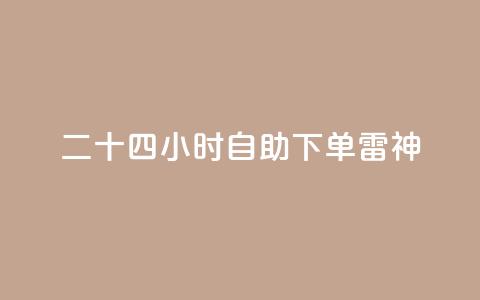 二十四小时自助下单雷神 - 全天候自助下单 雷神服务随时随地满足需求~ 第1张 二十四小时自助下单雷神 - 全天候自助下单 雷神服务随时随地满足需求~ 第1张