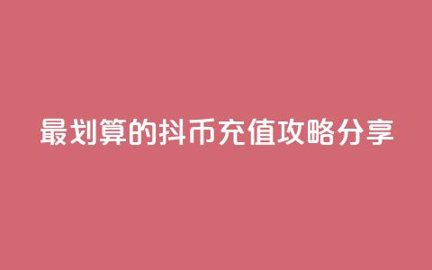 最划算的抖币充值攻略分享  第1张