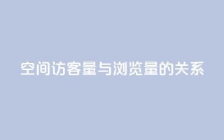 qq空间访客量与浏览量的关系 - qq空间访客量和浏览量的相关性揭秘：揭开两者的奇妙关系！!
