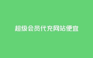 qq超级会员代充网站便宜 - 便宜代充QQ超级会员服务站!