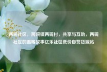 两碗社区，两碗镇两碗村，共享与互助，两碗社区的温暖故事亿乐社区低价自营货源站