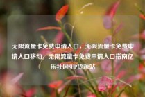 无限流量卡免费申请入口，无限流量卡免费申请入口移动，无限流量卡免费申请入口指南亿乐社区SUP货源站