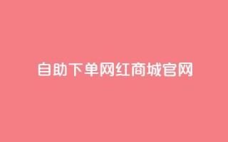 qq自助下单网红商城官网,抖音买点赞1元100点赞多少 - 卡盟在线自助下单便宜 - QQ空间破解器官网