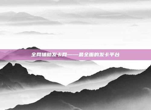 全网辅助发卡网——最全面的发卡平台  第1张